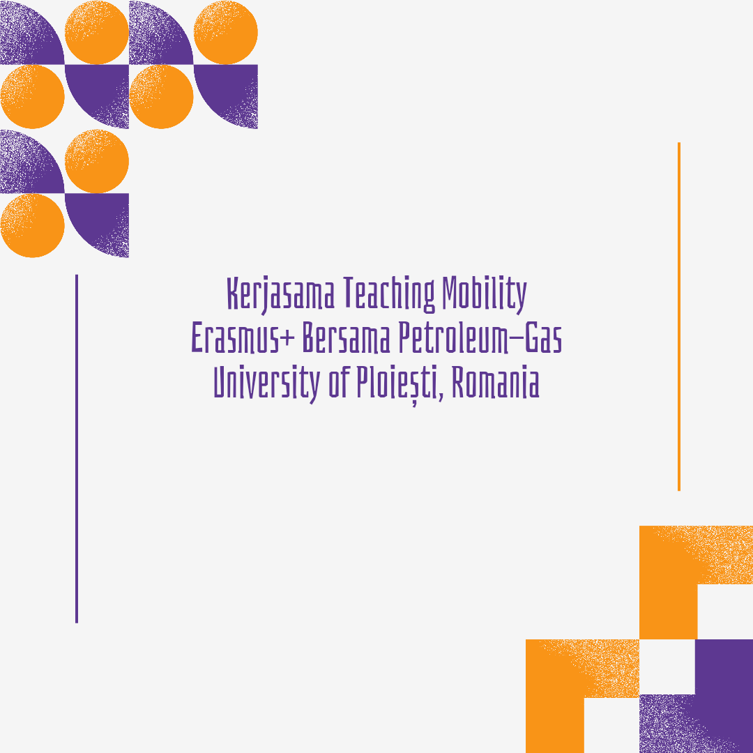 Kerjasama Teaching Mobility Erasmus+ Bersama Petroleum-Gas University of Ploiești, Romania